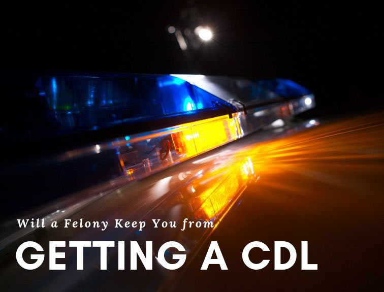 Will a Felony Keep You from Getting a CDL?